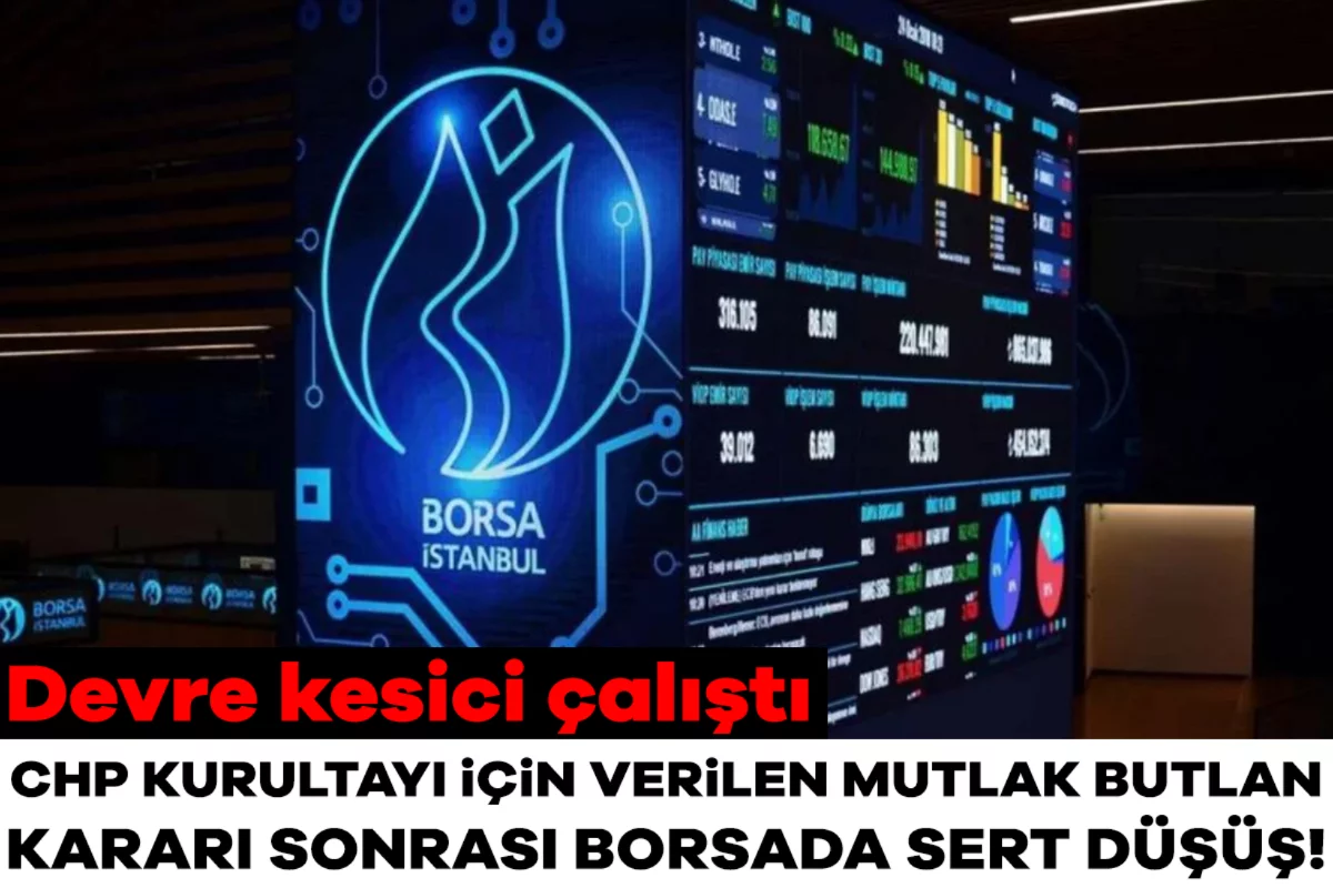 CHP Kurultayı için verilen mutlak butlan kararı sonrası borsada sert düşüş! Devre kesici çalıştı