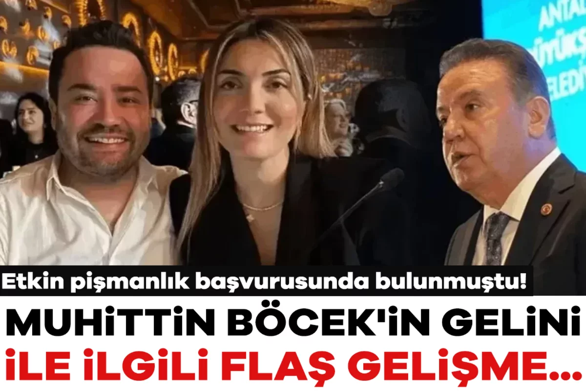 Etkin pişmanlık başvurusunda bulunmuştu! Muhittin Böcek'in gelini ile ilgili flaş gelişme...