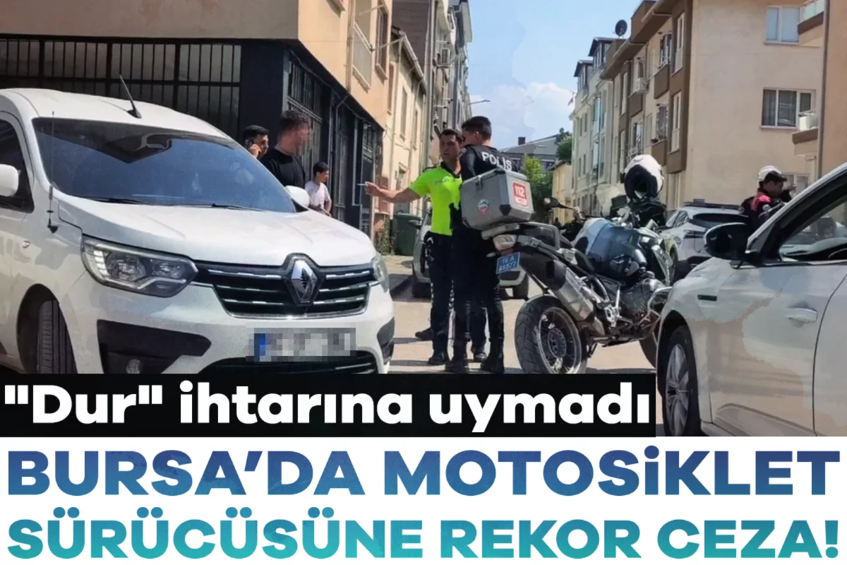 "Dur" ihtarına uymadı, Bursa'da motosiklet sürücüsüne rekor ceza!