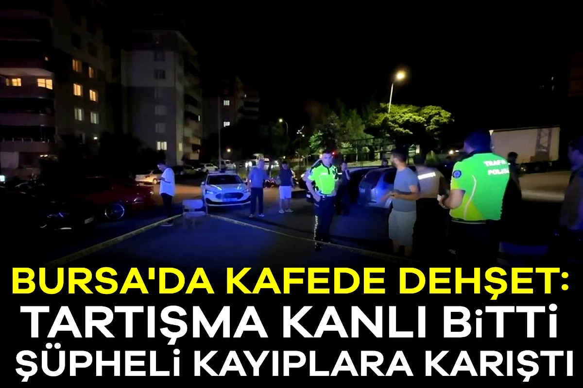 Bursa'da kafede dehşet: Tartışma kanlı bitti, şüpheli kayıplara karıştı
