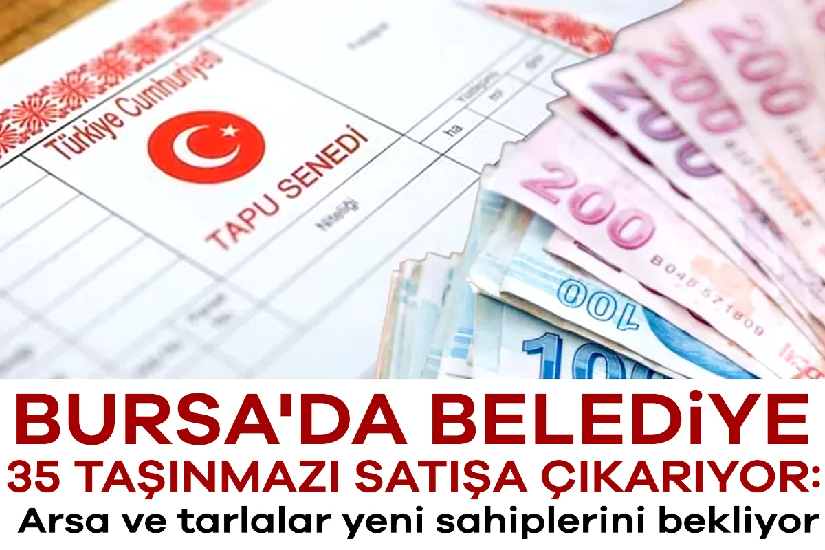 Bursa'da belediye 35 taşınmazı satışa çıkarıyor: Arsa ve tarlalar yeni sahiplerini bekliyor