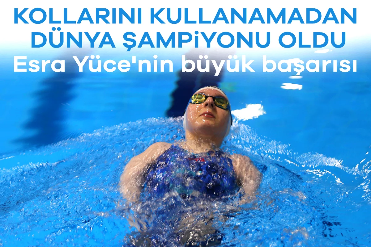 Kollarını kullanamadan dünya şampiyonu oldu: Esra Yüce'nin büyük başarısı