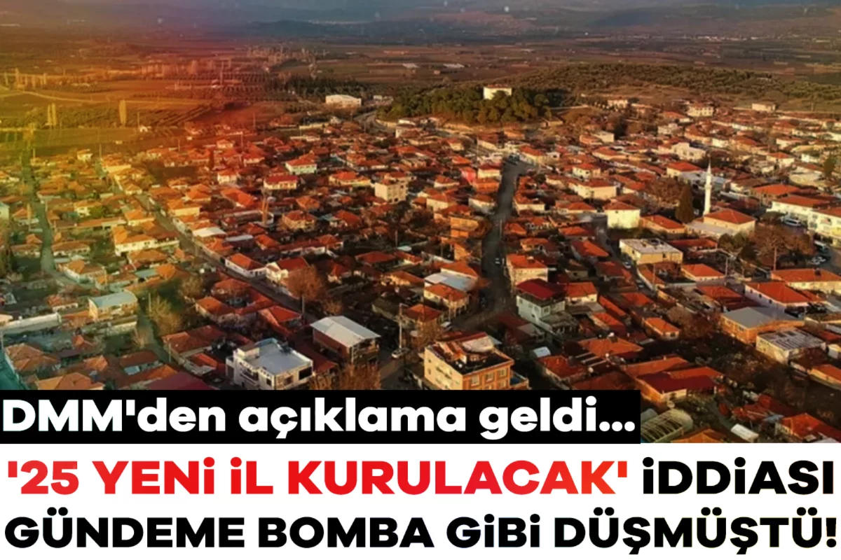 '25 yeni il kurulacak' iddiası gündeme bomba gibi düşmüştü! DMM'den açıklama geldi...