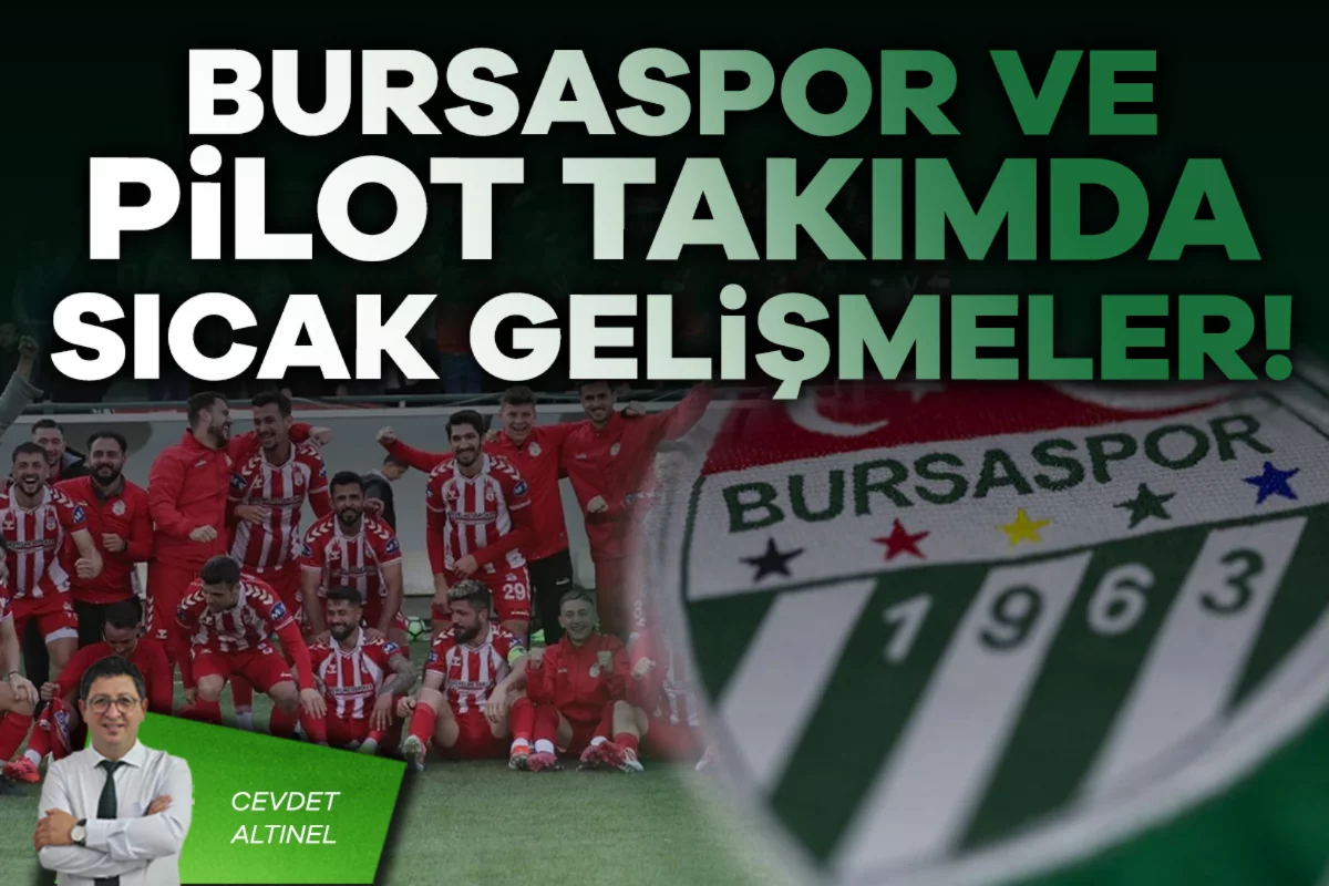 Cevdet Altınel; Bursaspor ve pilot takımda sıcak gelişmeler!