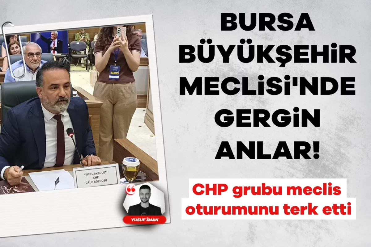 Bursa Büyükşehir Meclisi'nde gergin anlar: CHP grubu meclis oturumunu terk etti