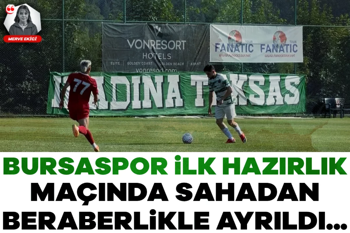 Bursaspor ilk hazırlık maçında sahadan beraberlikle ayrıldı