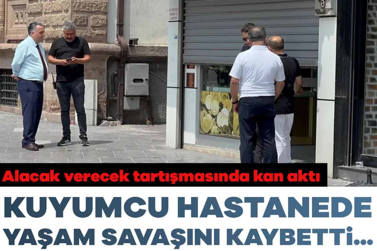Borç tartışması cinayetle bitti! Kuyumcu hastanede yaşam savaşını kaybetti...
