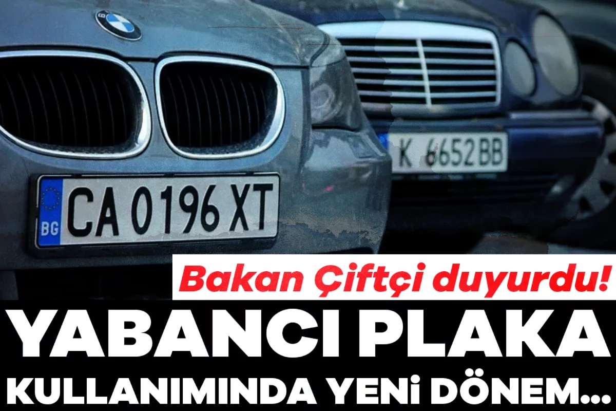 Bakan Çiftçi duyurdu! Yabancı plaka kullanımında yeni dönem...