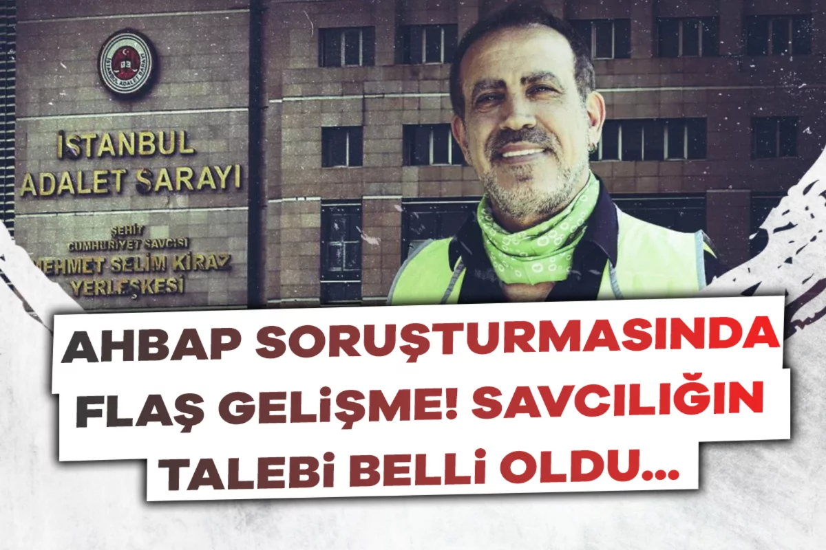 Ahbap soruşturmasında flaş gelişme! Savcılığın talebi belli oldu...