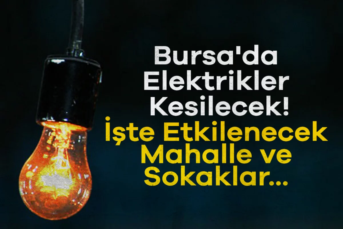 Bursa'da Elektrikler Kesilecek! İşte Etkilenecek Mahalle ve Sokaklar