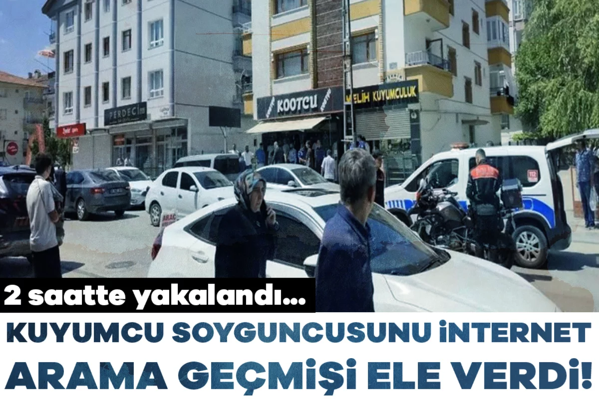 Kuyumcu soyguncusunu internet arama geçmişi ele verdi! 2 saatte yakalandı...
