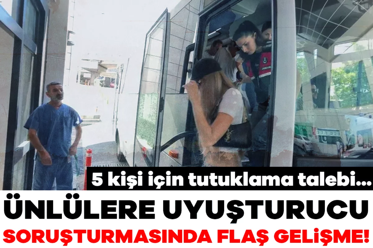 Ünlülere uyuşturucu soruşturmasında flaş gelişme: 5 kişi için tutuklama talebi...