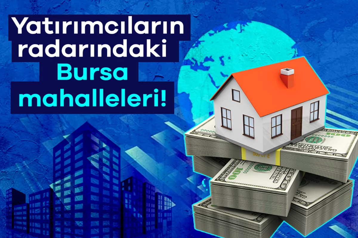 Yatırımcıların radarındaki Bursa mahalleleri!
