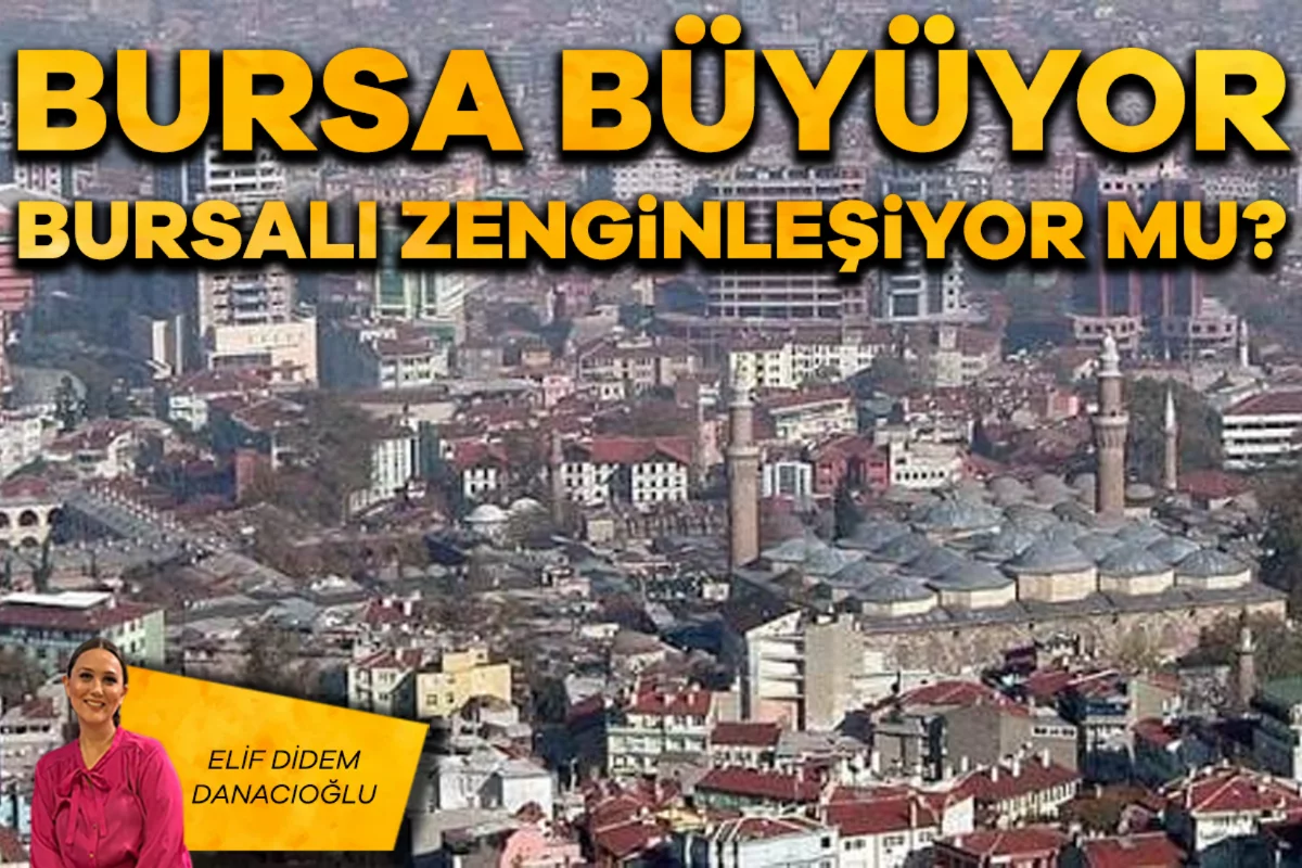 Elif Didem Danacıoğlu; Bursa büyüyor, Bursalı zenginleşiyor mu?