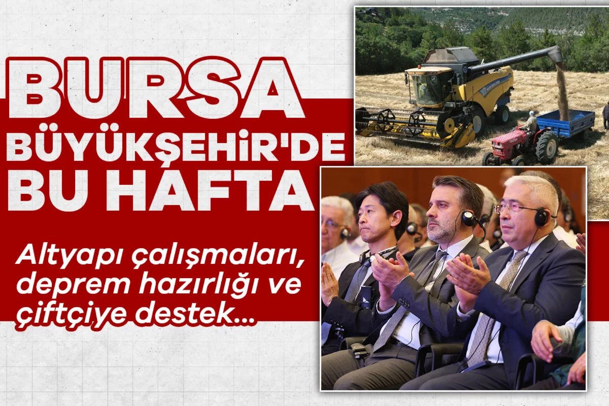 Bursa Büyükşehir'de bu hafta: Altyapı çalışmaları, deprem hazırlığı ve çiftçiye destek...