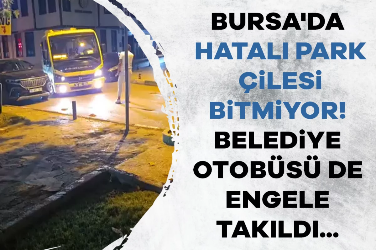 Bursa'da hatalı park çilesi bitmiyor! Belediye otobüsü de engele takıldı...