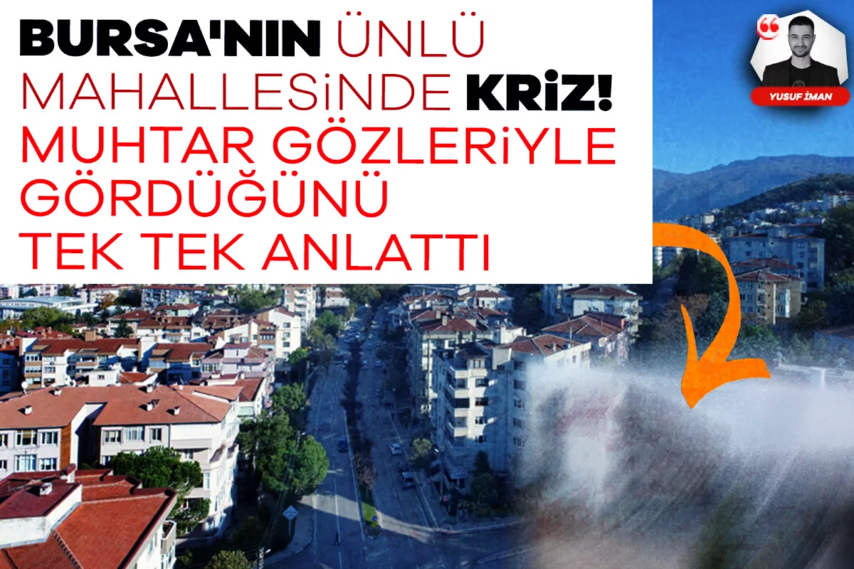 Bursa'nın ünlü mahallesinde kriz! Muhtar gözleriyle gördüğünü tek tek anlattı