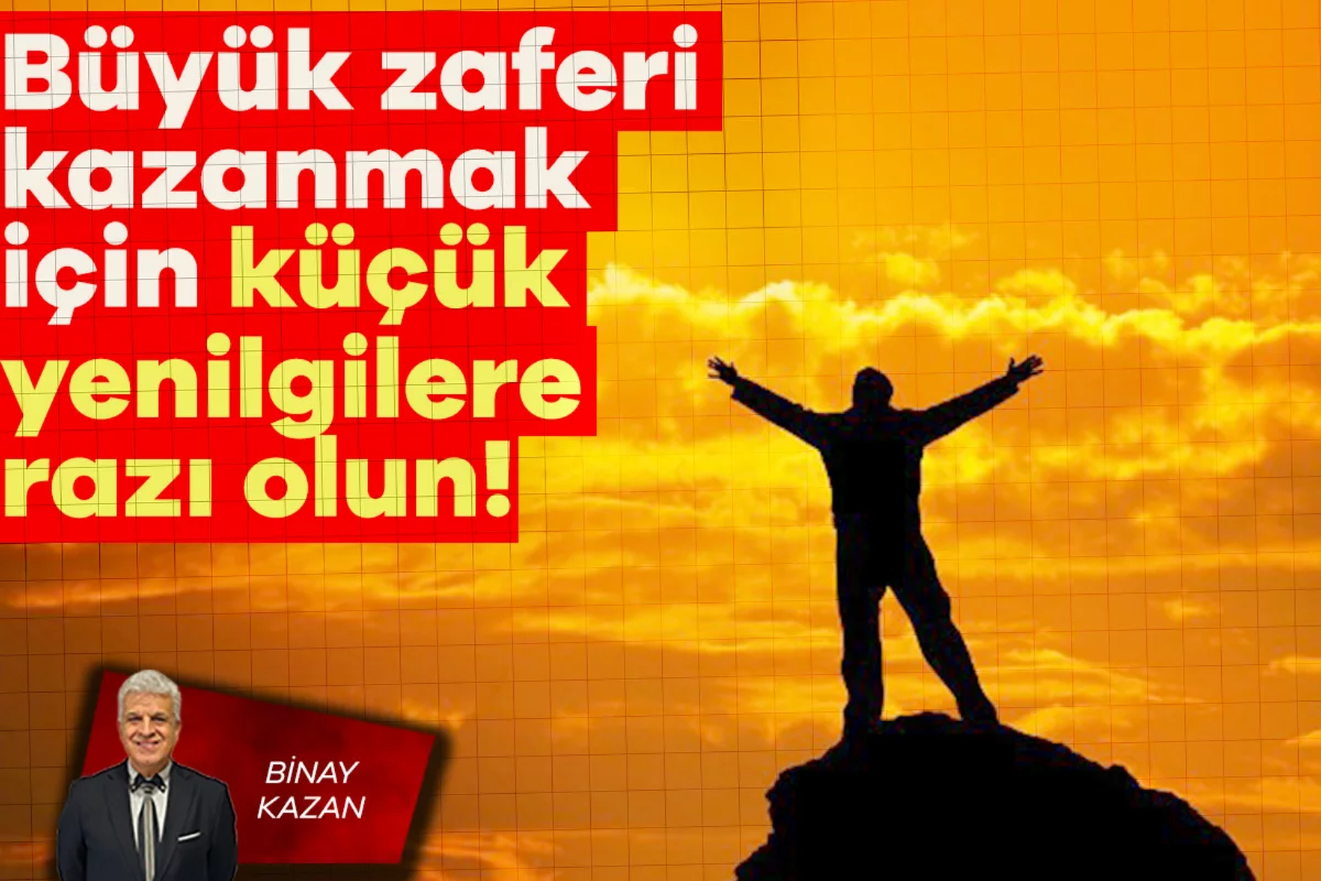 Binay Kazan; Büyük zaferi kazanmak için, küçük yenilgilere razı olun
