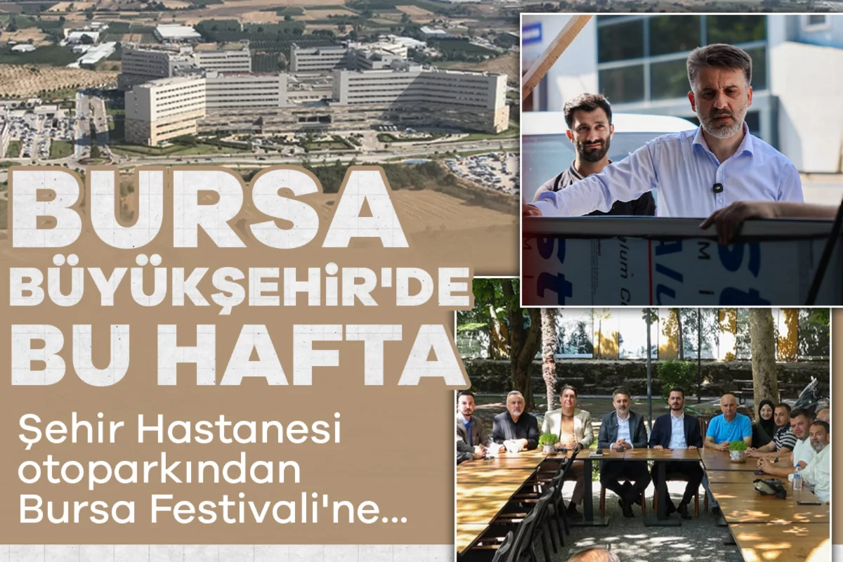 Bursa Büyükşehir'de bu hafta: Şehir Hastanesi otoparkından Bursa Festivali'ne...