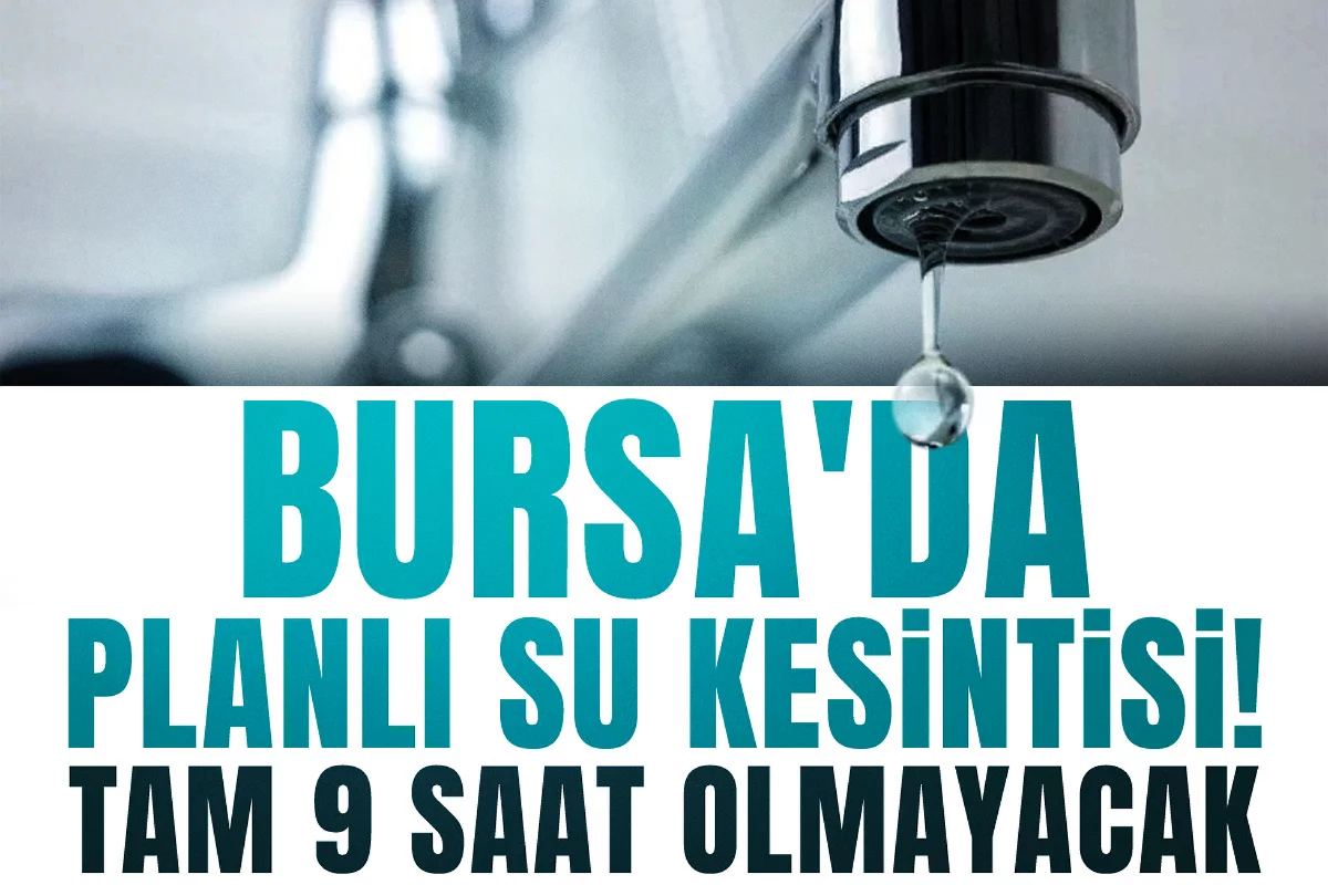 Bursa'da planlı su kesintisi! Tam 9 saat olmayacak