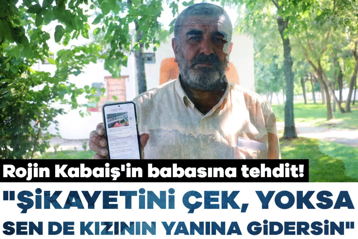 Rojin Kabaiş'in babasına tehdit! "Şikayetini çek, yoksa sen de kızının yanına gidersin"