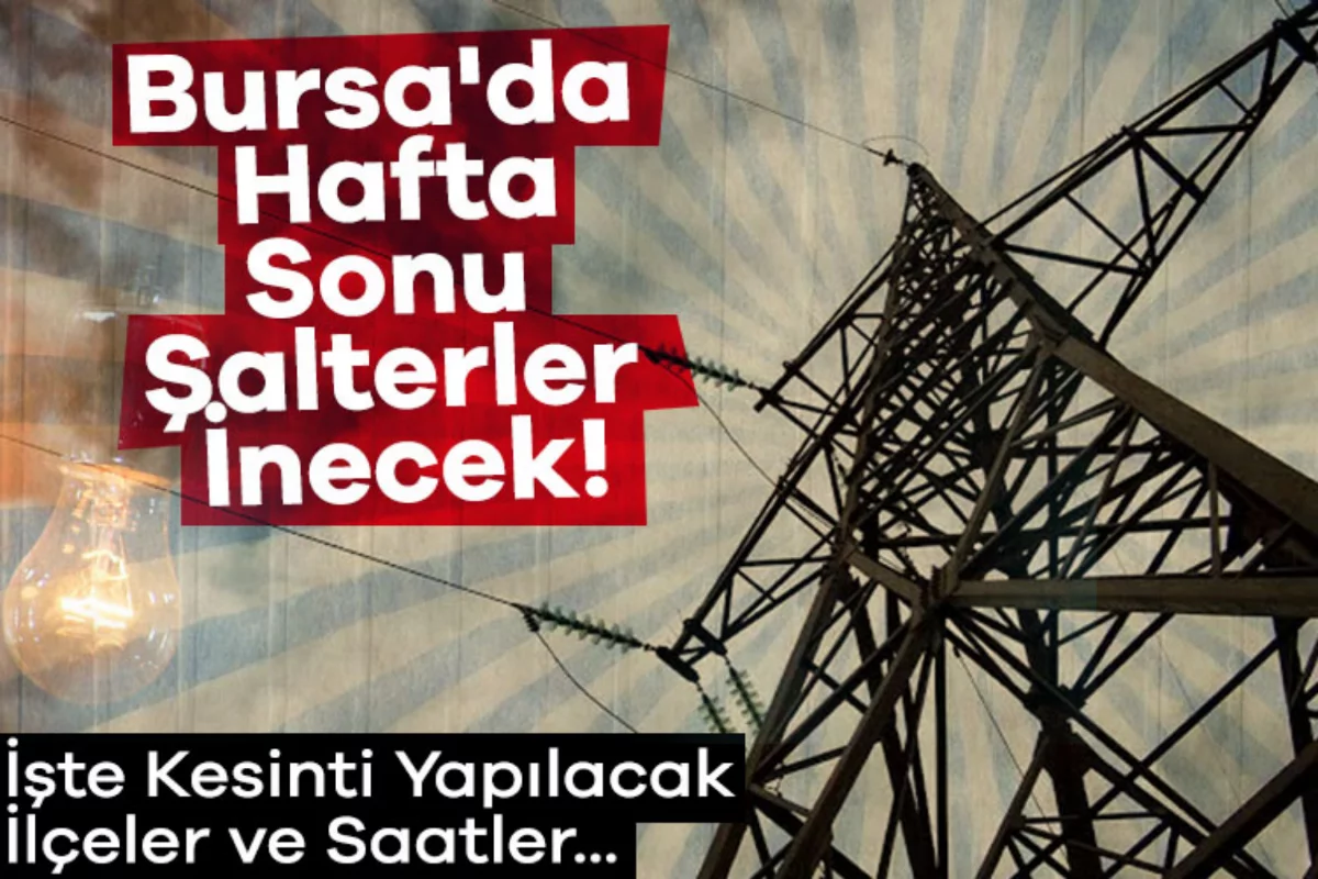 Bursa'da Hafta Sonu Şalterler İnecek! İşte Kesinti Yapılacak İlçeler ve Saatler...