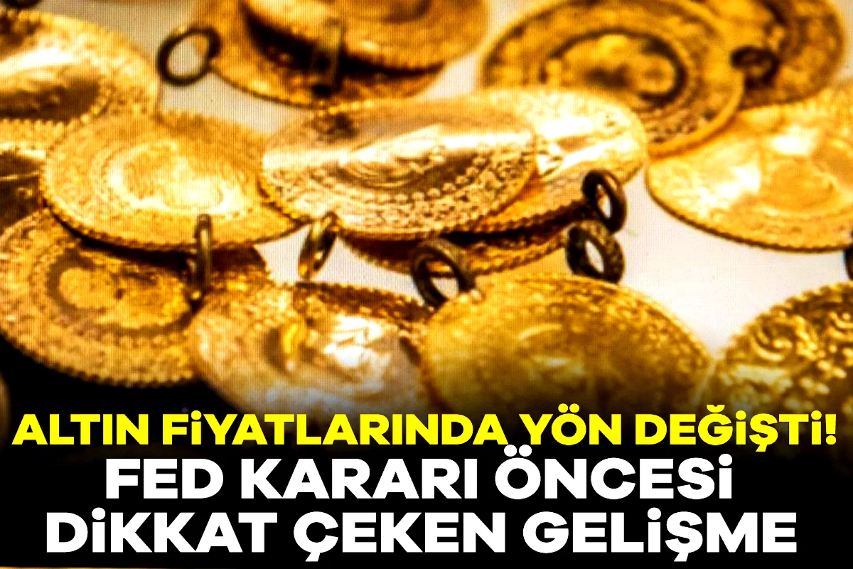 Altın fiyatlarında yön değişti! Fed kararı öncesi dikkat çeken gelişme