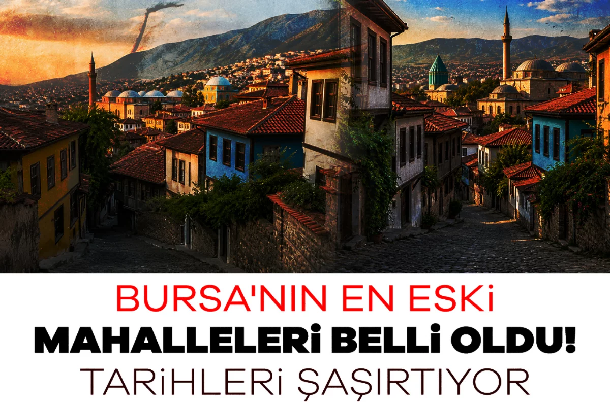 Bursa'nın en eski mahalleleri belli oldu! Tarihleri şaşırtıyor