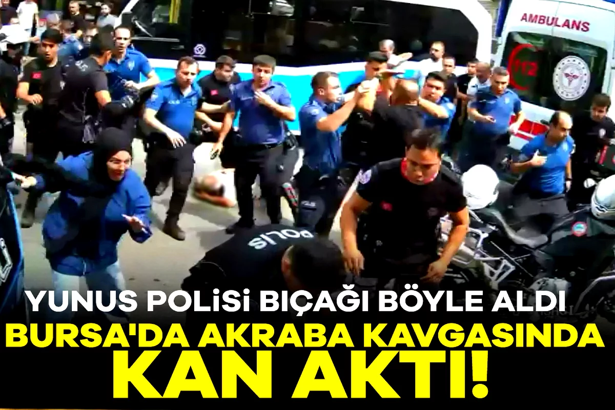 Bursa'da akraba kavgasında kan aktı! 6 kişi yaralandı, Yunus polisi bıçağı böyle aldı