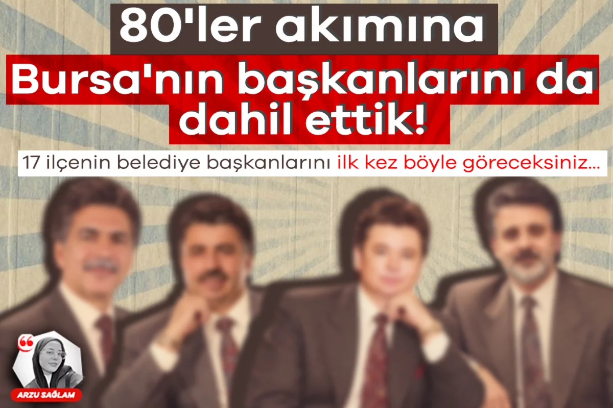 80'ler akımına Bursa'nın başkanlarını da dah...