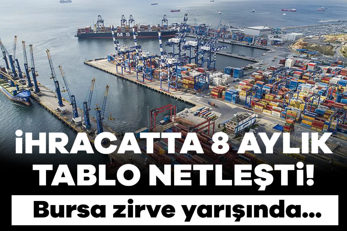 İhracatta 8 aylık tablo netleşti! Bursa zirve yarışında...