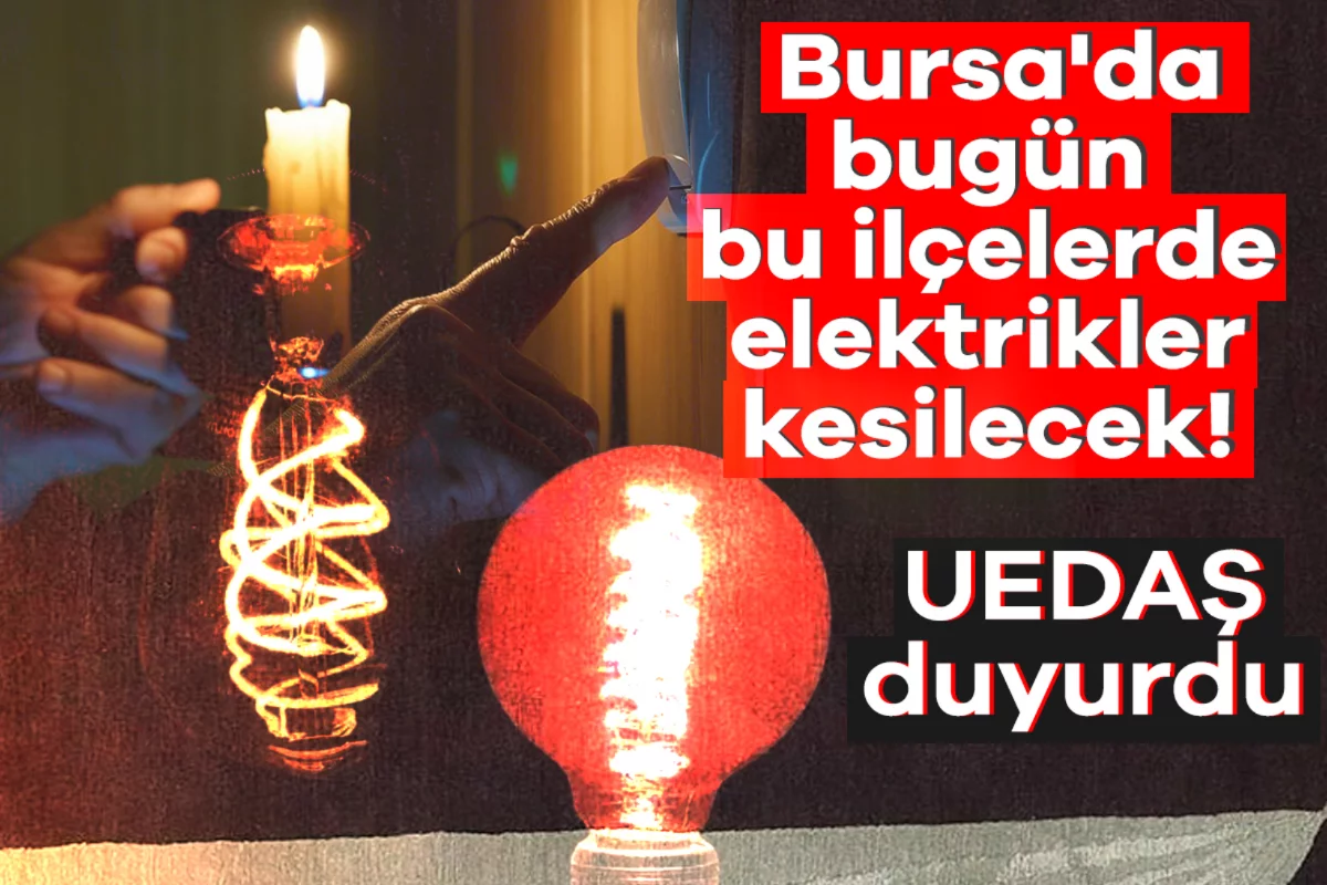UEDAŞ duyurdu: Bursa'da bugün bu ilçelerde elektrikler kesilecek!