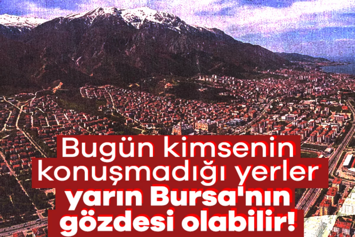 Bugün kimsenin konuşmadığı yerler yarın Burs...