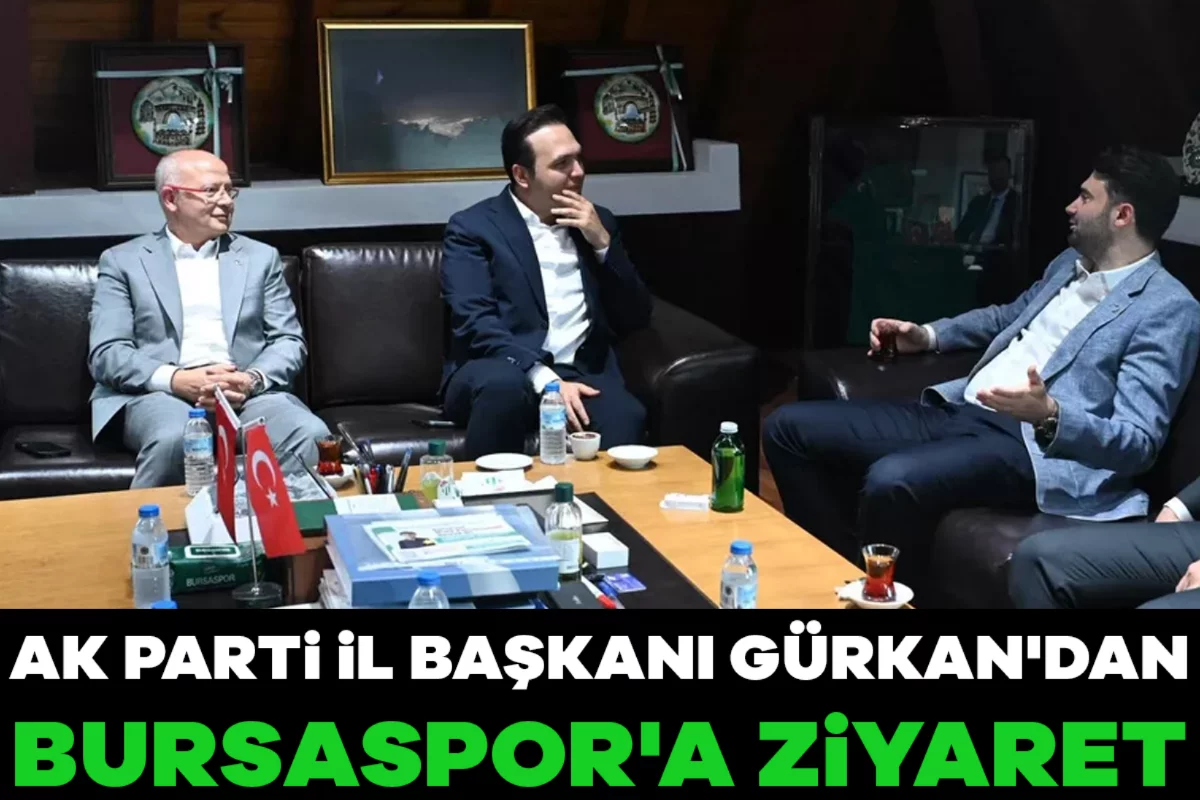 Ak Parti İl Başkanı Gürkan'dan Bursaspor'a ziyaret!