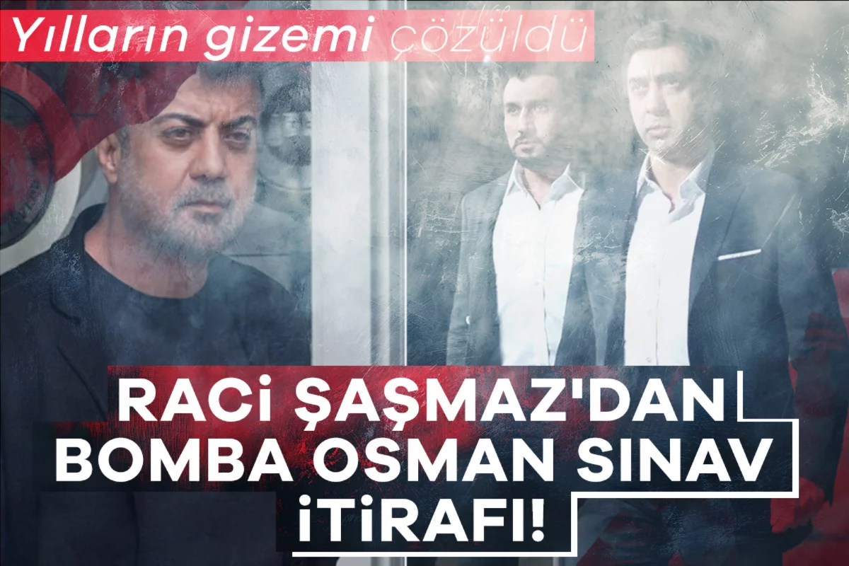 Raci Şaşmaz'dan bomba Osman Sınav itirafı! Yılların gizemi çözüldü
