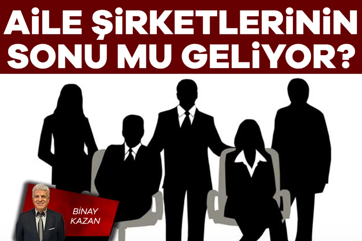 Binay Kazan; Aile şirketlerinin sonu mu geliyor?