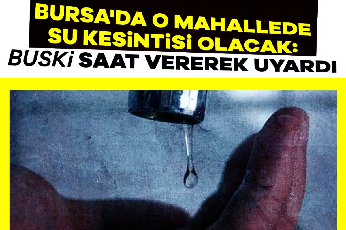 Bursa'da o mahallede su kesintisi olacak: BUSKİ saat vererek uyardı