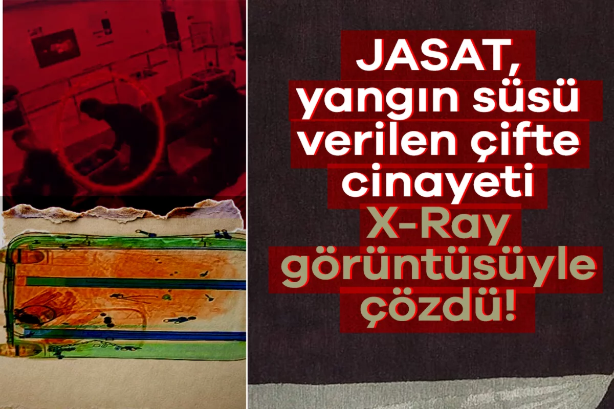JASAT, yangın süsü verilen çifte cinayeti X-Ray görüntüsüyle çözdü!