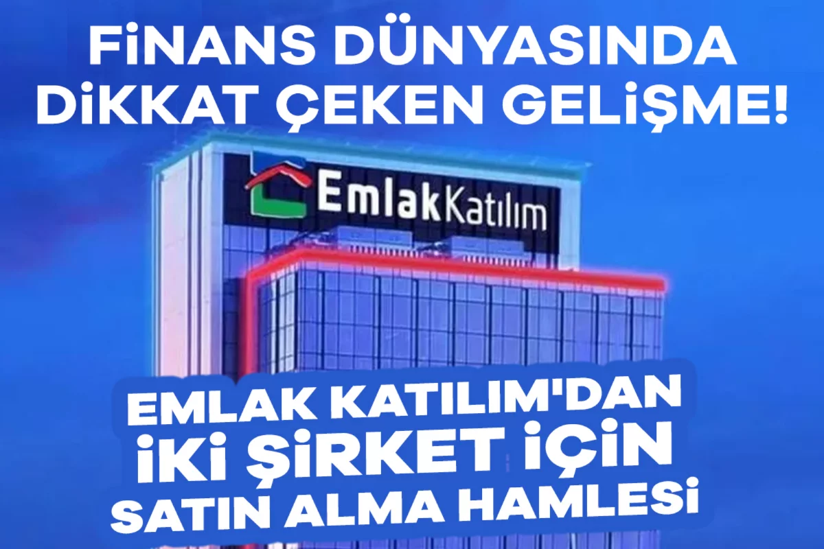 Finans dünyasında dikkat çeken gelişme! Emlak Katılım'dan iki şirket için satın alma hamlesi