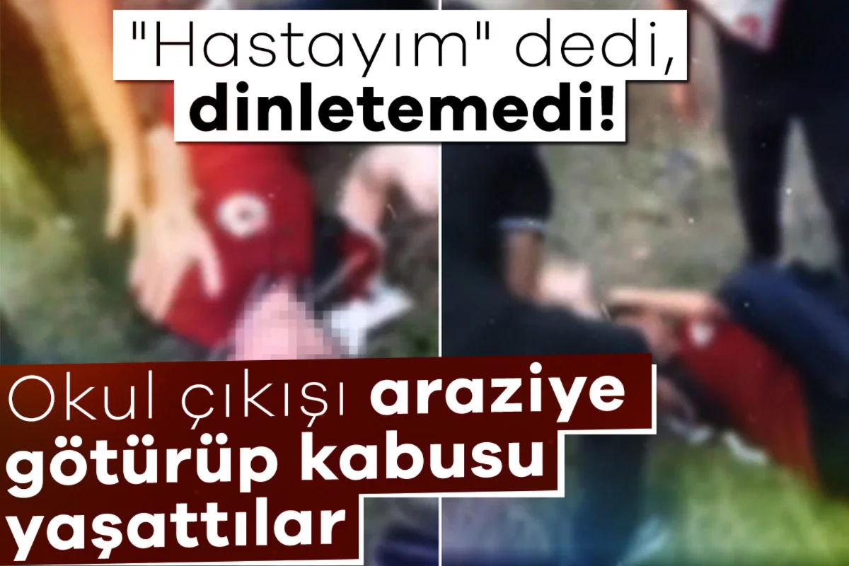 "Hastayım" dedi, dinletemedi! Okul çıkışı araziye götürüp kabusu yaşattılar