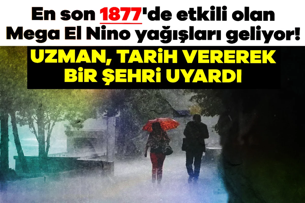 En son 1877'de etkili olan Mega El Nino yağışları geliyor! Uzman, tarih vererek bir şehri uyardı