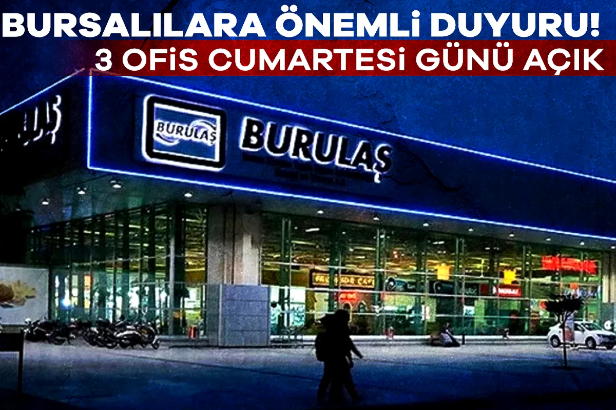 BURULAŞ'tan Bursalılara önemli duyuru! 3 ofis Cumartesi günü açık