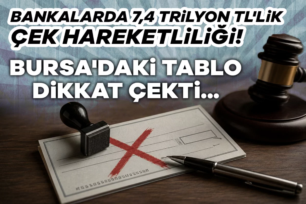 Bankalarda 7,4 trilyon TL'lik çek hareketliliği! Bursa'daki tablo dikkat çekti...