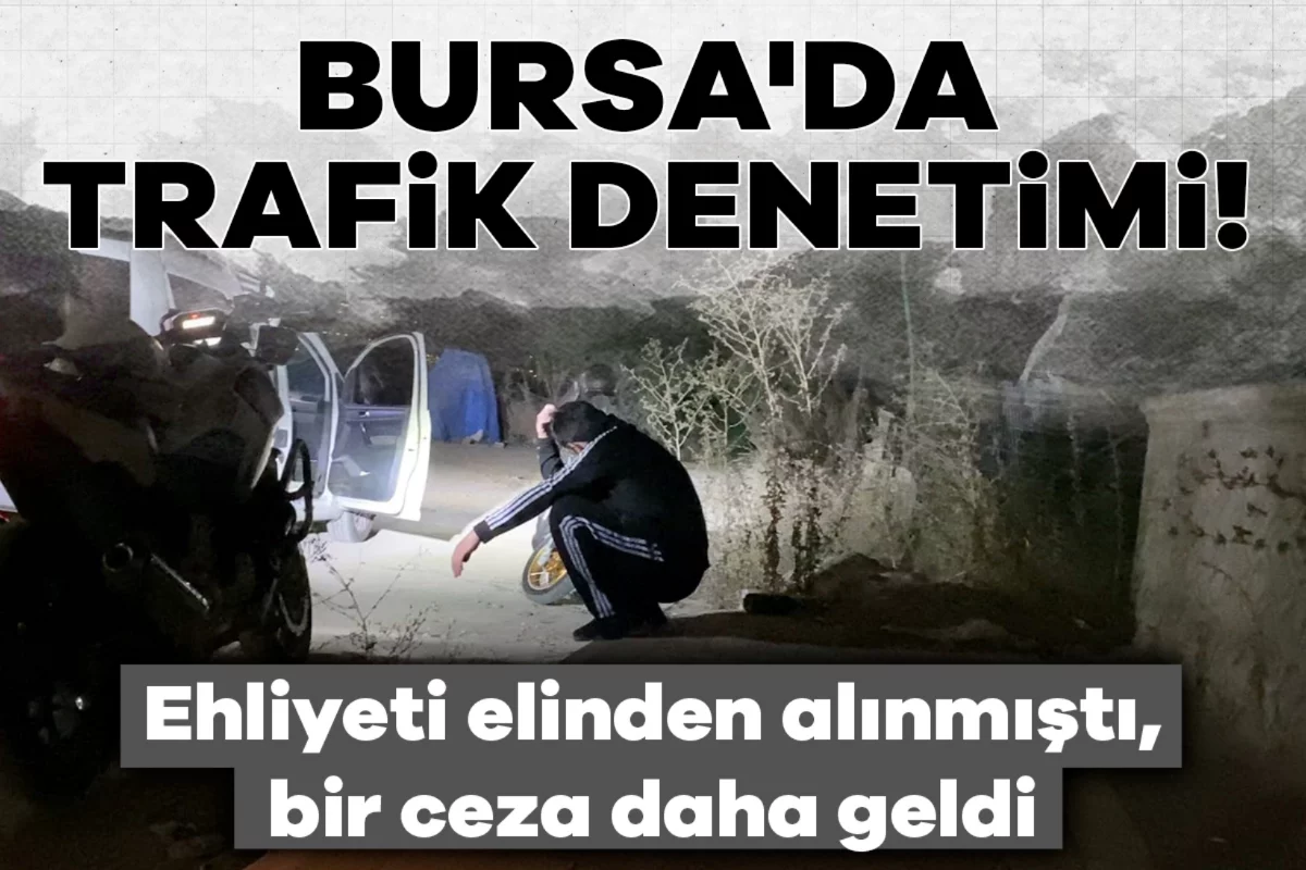 Bursa'da trafik denetimi! Ehliyeti elinden alınmıştı, bir ceza daha geldi