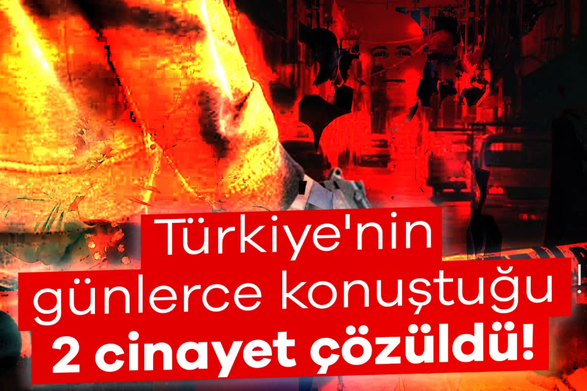Türkiye'nin günlerce konuştuğu 2 cinayet çözüldü!