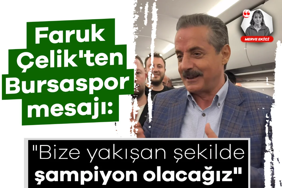 Faruk Çelik'ten Bursaspor mesajı: "Bize yakışan şekilde şampiyon olacağız"