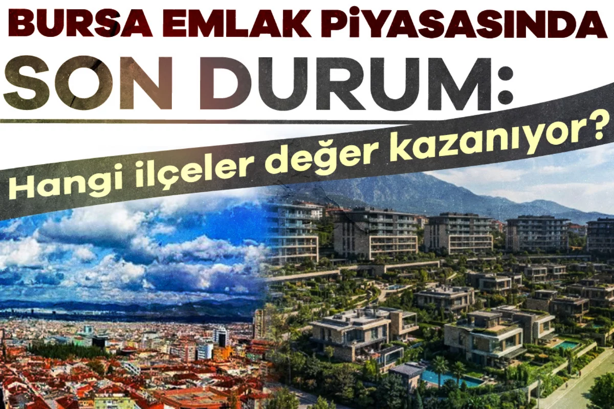 Bursa emlak piyasasında son durum: Hangi ilçeler değer kazanıyor?