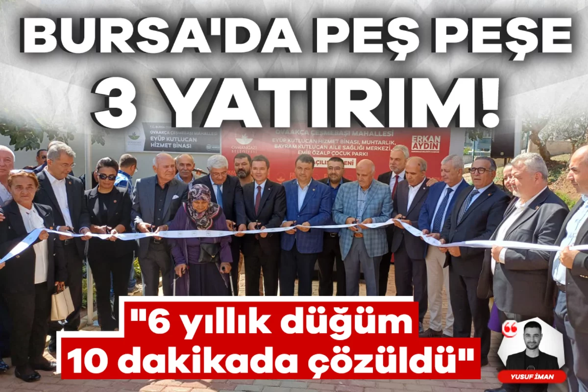 Bursa'da peş peşe 3 yatırım! "6 yıllık düğüm 10 dakikada çözüldü"