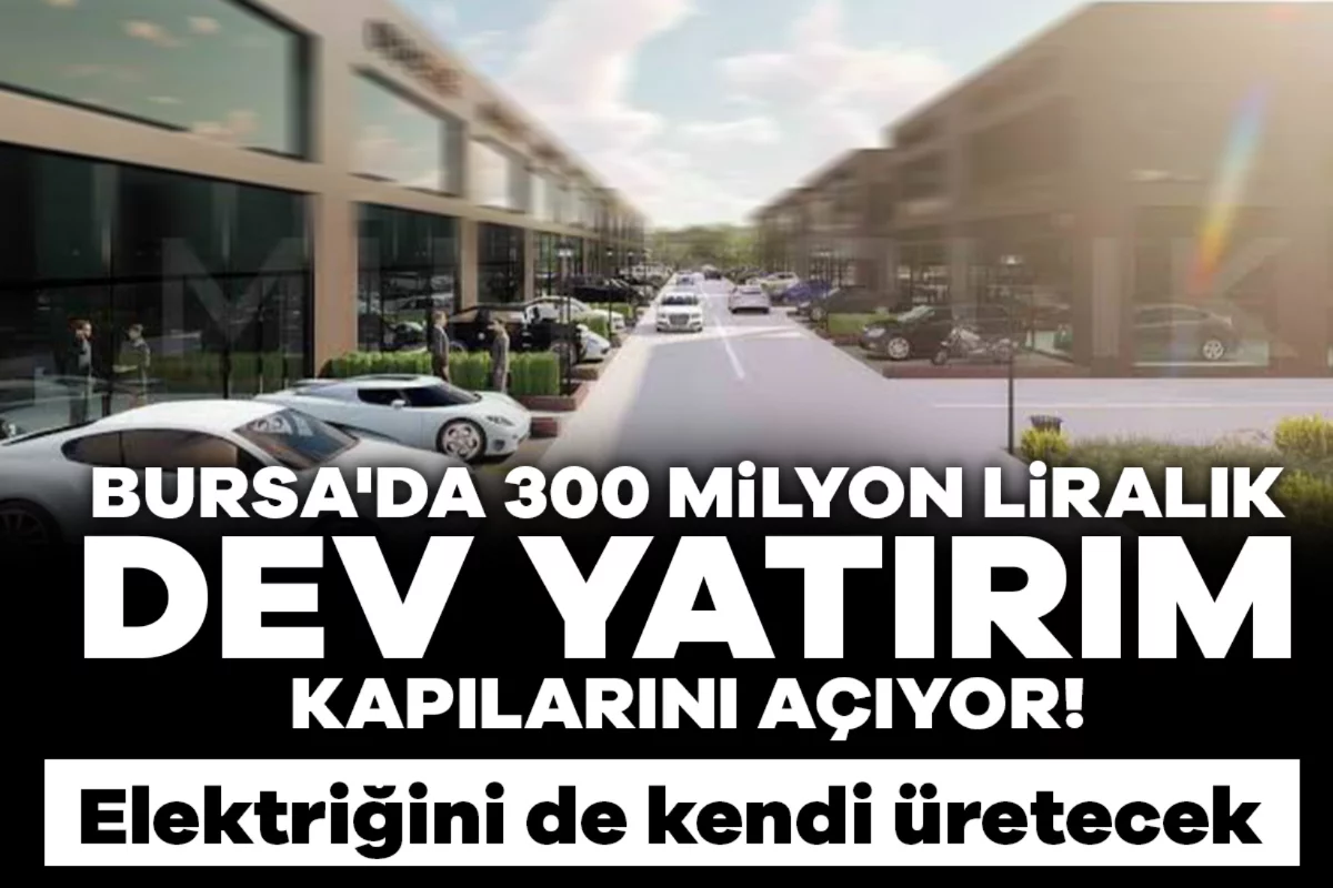 Bursa'da 300 milyon liralık dev yatırım kapılarını açıyor! Elektriğini de kendi üretecek