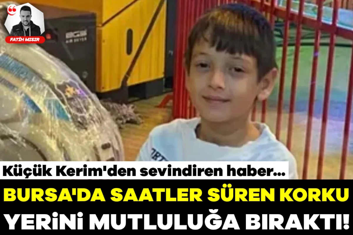 Bursa'da saatler süren korku, yerini mutluluğa bıraktı! Küçük Kerim'den sevindiren haber...